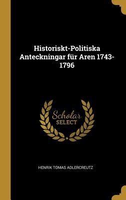 Historiskt-Politiska Anteckningar für Aren 1743-1796 (Swedish Edition)