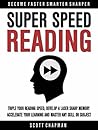 Super Speed Reading: Triple Your Reading Speed, Develop A Laser Sharp Memory, Accelerate Your Learning And Master Any Skill Or Subject (Become Faster Smarter Sharper)