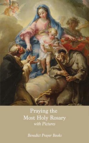 Praying the Most Holy Rosary: with Pictures (Kindle Edition)