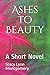 Ashes to Beauty: A Short Novel