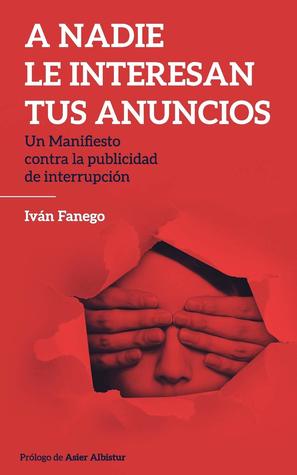 A nadie le interesan tus anuncios. Un manifiesto contra la publicidad de la interrupción
