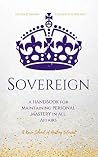 Sovereign: A Handbook for Maintaining Personal Mastery in all Affairs