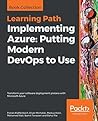 Implementing Azure: Putting Modern DevOps to Use: Transform your software deployment process with Microsoft Azure