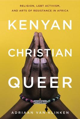 Kenyan, Christian, Queer: Religion, LGBT Activism, and Arts of Resistance in Africa (Hardcover)