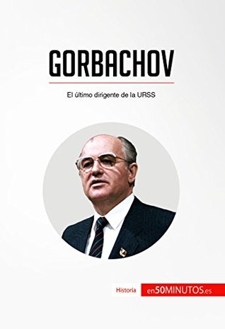 Gorbachov: El último dirigente de la URSS (Historia) (Spanish Edition)