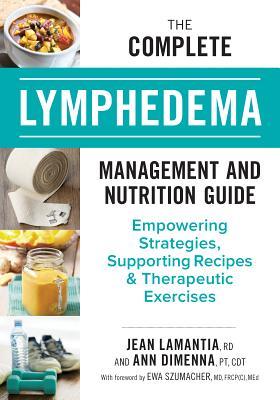 The Complete Lymphedema Management and Nutrition Guide: Empowering Strategies, Supporting Recipes and Therapeutic Exercises (Paperback)