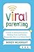 Viral Parenting: A Guide to Setting Boundaries, Building Trust, and Raising Responsible Kids in an Online World