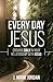 Every Day Jesus by J. Mark Jordan