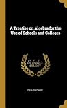 A Treatise on Algebra for the Use of Schools and Colleges