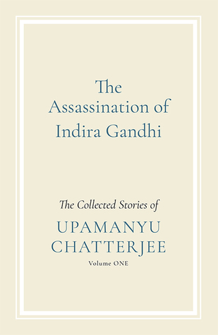 The Assassination of India Gandhi: The Collected Stories: Volume One