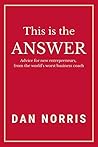 This Is the Answer: Advice for New Entrepreneurs from the World’s Worst Business Coach This Is the Answer: Advice for New Entrepreneurs from the World’s Worst Business Coach