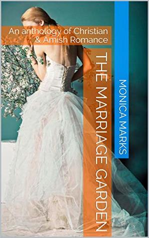 The Marriage Garden: An anthology of Christian & Amish Romance (Kindle Edition)