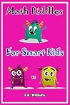 Math Riddles for Smart Kids : Brain Teaser Logic Puzzles Activity Book for kids to experience about fun and vocabulary Math Riddles for Smart Kids : Brain Teaser Logic Puzzles Activity Book for kids to experience about fun and vocabulary