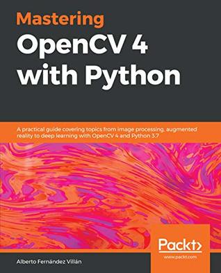 Mastering OpenCV 4 with Python: A practical guide covering topics from image processing, augmented reality to deep learning with OpenCV 4 and Python 3.7 (Kindle Edition)