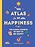 The Atlas of Happiness: The Global Secrets of How to Be Happy