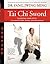Tai Chi Sword Classical Yang Style: The Complete Form, Qigong, and Applications