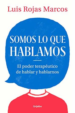 Somos lo que hablamos: El poder terapéutico de hablar y hablarnos (Spanish Edition)