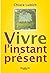 Vivre l'Instant Présent: Ré...