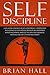 Self-Discipline: Gain more Control, Build Confidence, Understand the Science of Self-esteem. Develop an Unbeatable Mind, Willpower, and get the Life You Dream of. With No Excuses (21-daily blueprint)