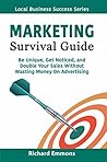 Marketing Survival Guide: Be Unique, Get Noticed, and Double Your Sales Without Wasting Money On Advertising (Local Business Success Series Book 1)