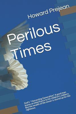 Perilous Times: God's " Harvesting Generation" A good man leaves an inheritance to his children's childern, But the wealth of the sinner is stored up for the righteous. (Religious Topic)
