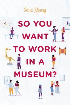 So You Want to Work in a Museum? (American Alliance of Museums)