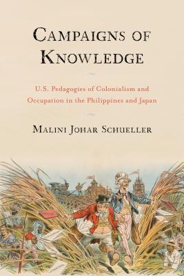 Campaigns of Knowledge: U.S. Pedagogies of Colonialism and Occupation in the Philippines and Japan (Asian American History & Cultu)