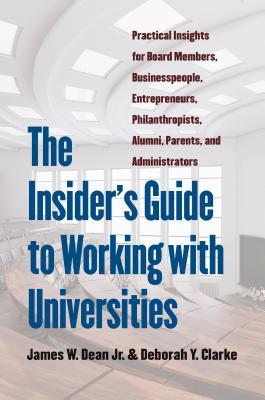 The Insider's Guide to Working with Universities: Practical Insights for Board Members, Businesspeople, Entrepreneurs, Philanthropists, Alumni, Parents, and Administrators (Hardcover)