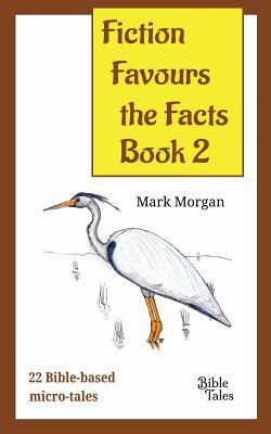 Fiction Favours the Facts - Book 2: Another 22 Bible-based micro-tales