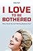 I Love to Be Bothered: What...