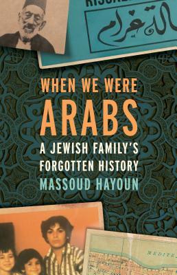 When We Were Arabs: A Jewish Family’s Forgotten History (Hardcover)