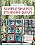 Simple Shapes Stunning Quilts: The complete beginners quilt guide: 100 designs to sew for patchwork perfection