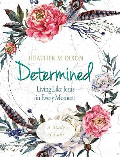 Determined - Women's Bible Study Participant Workbook: Living Like Jesus in Every Moment