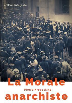 La Morale anarchiste: Le manifeste libertaire de Pierre Kropotkine (édition intégrale de 1889) (French Edition)