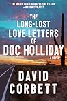 The Long-Lost Love Letters of Doc Holliday by David Corbett The Long-Lost Love Letters of Doc Holliday by David Corbett