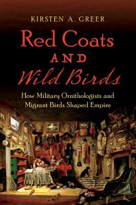 Red Coats and Wild Birds: How Military Ornithologists and Migrant Birds Shaped Empire (Flows, Migrations, and Exchanges)