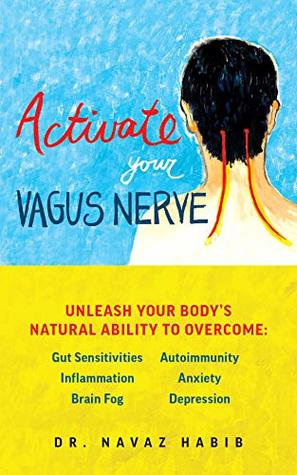 Activate Your Vagus Nerve: Unleash Your Body’s Natural Ability to Overcome Gut Sensitivities, Inflammation, Autoimmunity, Brain Fog, Anxiety and Depression (Kindle Edition)