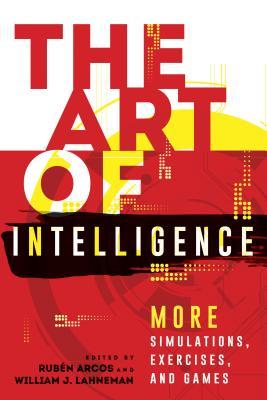 The Art of Intelligence: More Simulations, Exercises, and Games (Security and Professional Intelligence Education Series)