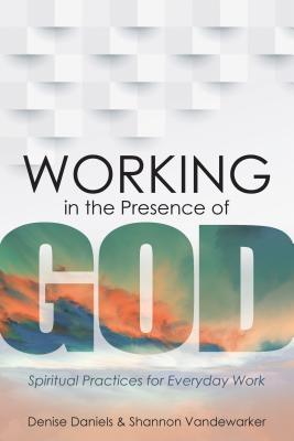 Working in the Presence of God: Spiritual Practices for Everyday Work (Hardcover)