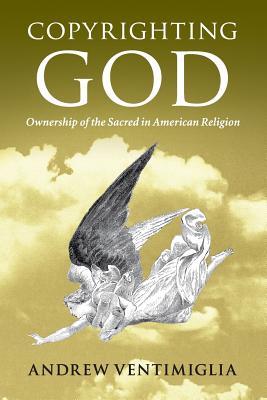 Copyrighting God: Ownership of the Sacred in American Religion