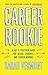 Career Rookie: A Get-It-Together Guide for Grads, Students and Career Newbies