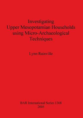 Investigating Upper Mesopotamian Households using Micro-Archaeological Techniques (BAR International)