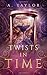 Twists in Time by A. Taylor