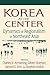 Korea at the Center: Dynamics of Regionalism in Northeast Asia