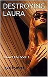 DESTROYING LAURA: Laura's Life book 1