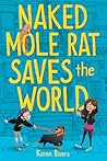 Naked Mole Rat Saves the World by Karen Rivers