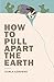 How to Pull Apart the Earth