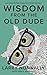 Wisdom from the Old Dude by Larry Nunnally