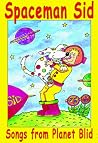 Spaceman Sid: Songs from Planet Blid: Songs from Planet Blid Spaceman Sid: Songs from Planet Blid: Songs from Planet Blid
