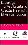 Leverage Truffle's Drizzle To Create Fantastic Ethereum Dapps Leverage Truffle's Drizzle To Create Fantastic Ethereum Dapps